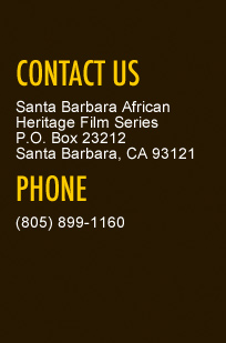 Contact Us at Santa Barbara African Heritage Film Series P.O. Box 23212 Santa Barbara, CA 93121 Phone (805) 899-1160